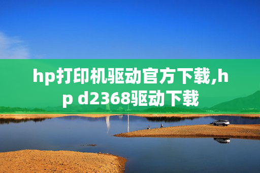 hp打印机驱动官方下载,hp d2368驱动下载