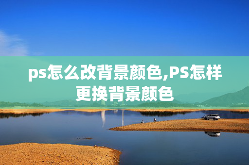 ps怎么改背景颜色,PS怎样更换背景颜色