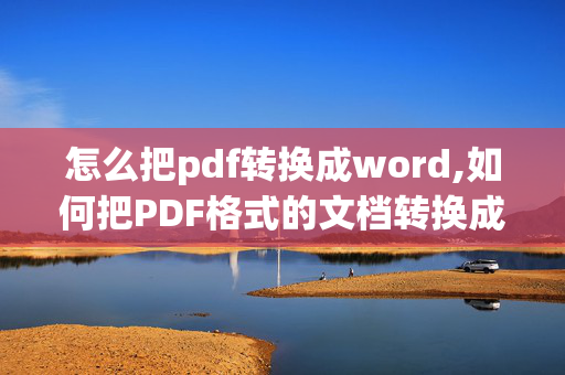 怎么把pdf转换成word,如何把PDF格式的文档转换成WORD格式的？