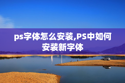 ps字体怎么安装,PS中如何安装新字体