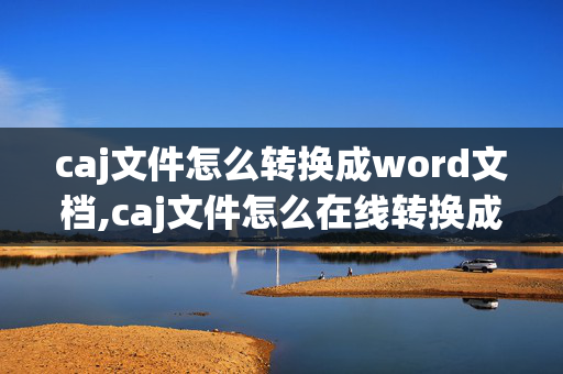 caj文件怎么转换成word文档,caj文件怎么在线转换成word文件