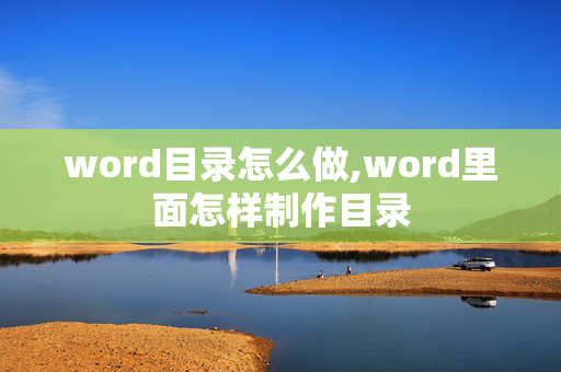 word目录怎么做,word里面怎样制作目录