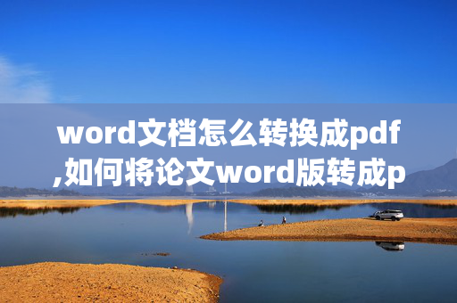 word文档怎么转换成pdf,如何将论文word版转成pdf格式