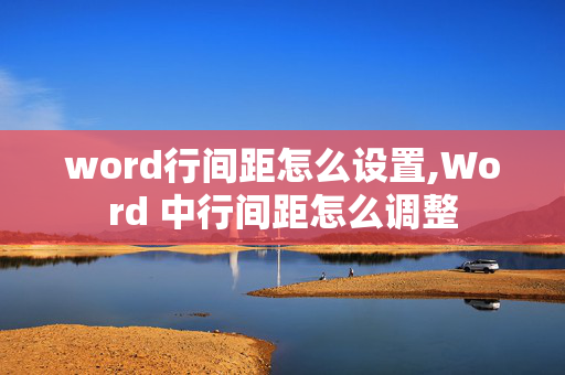 word行间距怎么设置,Word 中行间距怎么调整