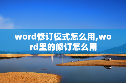 word修订模式怎么用,word里的修订怎么用