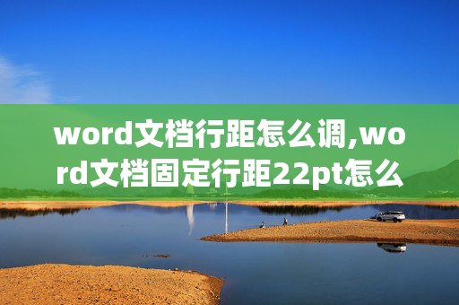 word文档行距怎么调,word文档固定行距22pt怎么设置