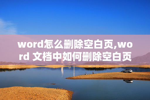 word怎么删除空白页,word 文档中如何删除空白页