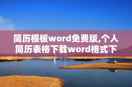 简历模板word免费版,个人简历表格下载word格式下载，