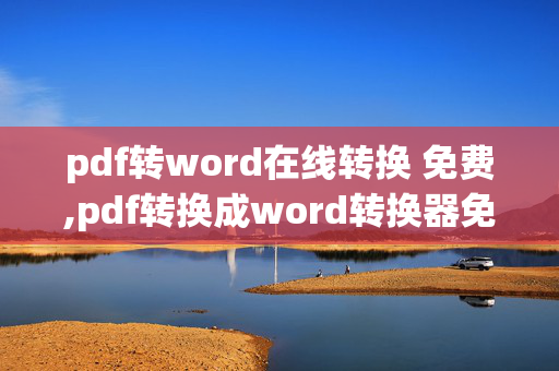 pdf转word在线转换 免费,pdf转换成word转换器免费版软件