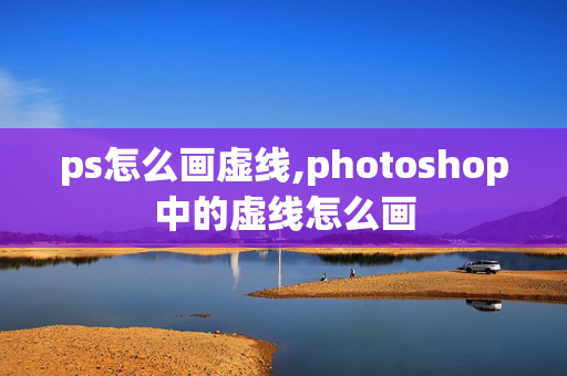 ps怎么画虚线,photoshop中的虚线怎么画