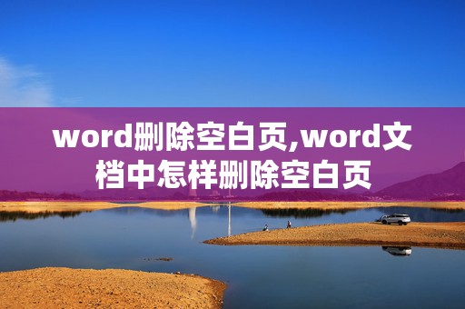 word删除空白页,word文档中怎样删除空白页