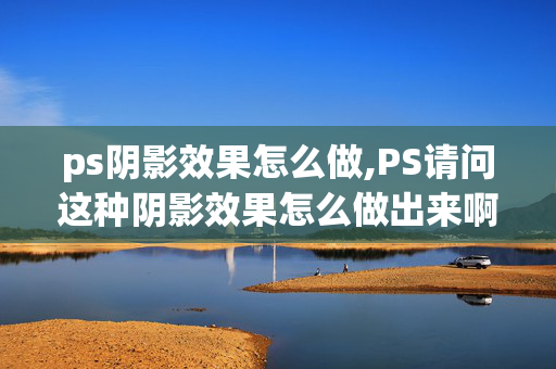 ps阴影效果怎么做,PS请问这种阴影效果怎么做出来啊