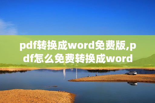 pdf转换成word免费版,pdf怎么免费转换成word