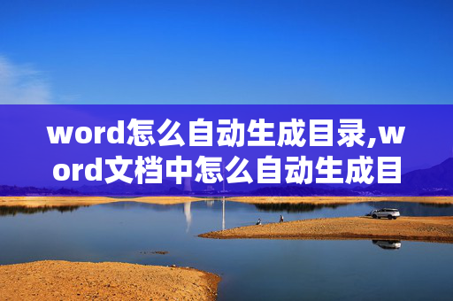 word怎么自动生成目录,word文档中怎么自动生成目录哦？~