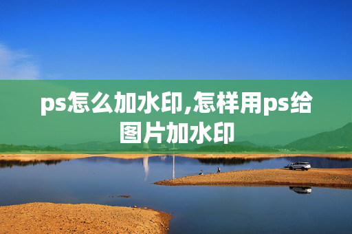 ps怎么加水印,怎样用ps给图片加水印