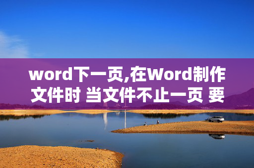 word下一页,在Word制作文件时 当文件不止一页 要怎样才能有第二页呢