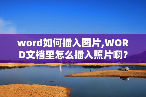 word如何插入图片,WORD文档里怎么插入照片啊？