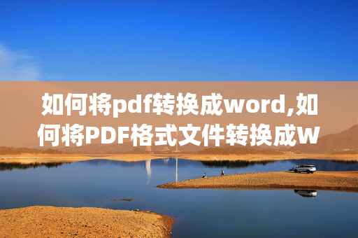 如何将pdf转换成word,如何将PDF格式文件转换成WORD文件。