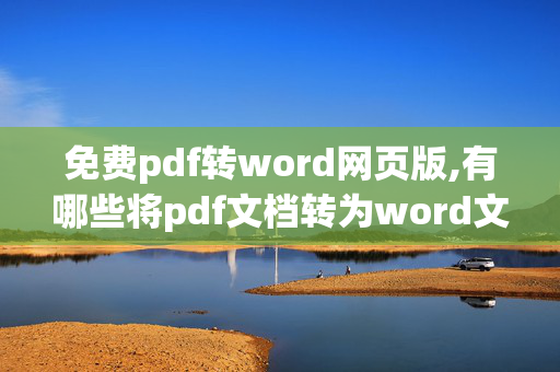 免费pdf转word网页版,有哪些将pdf文档转为word文档的网站