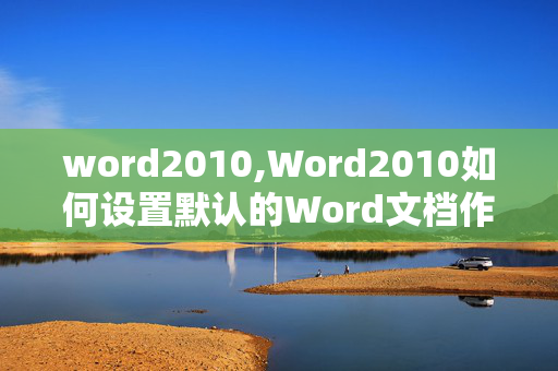 word2010,Word2010如何设置默认的Word文档作者