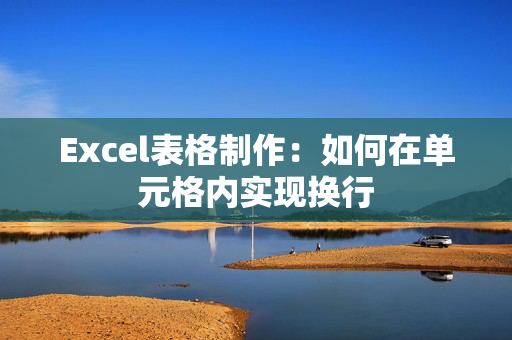 Excel表格制作：如何在单元格内实现换行