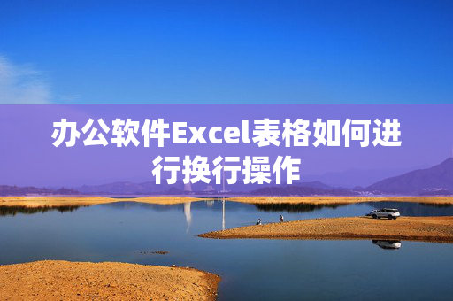 办公软件Excel表格如何进行换行操作