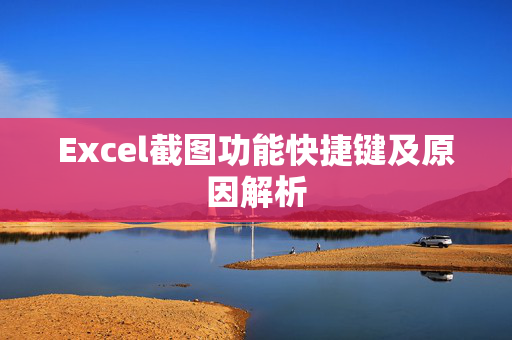 Excel截图功能快捷键及原因解析