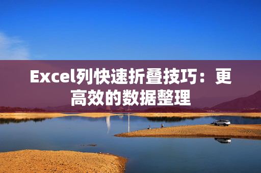 Excel列快速折叠技巧：更高效的数据整理