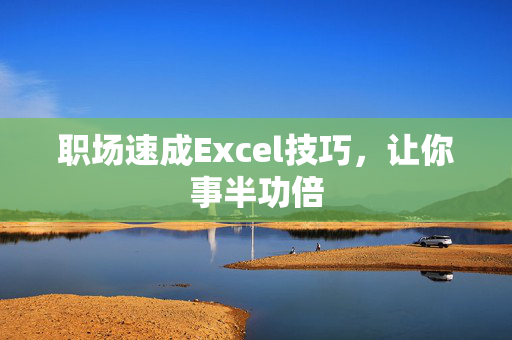 职场速成Excel技巧，让你事半功倍