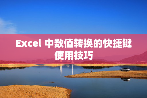 Excel 中数值转换的快捷键使用技巧