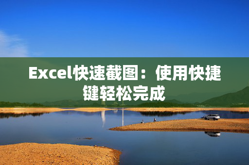 Excel快速截图：使用快捷键轻松完成