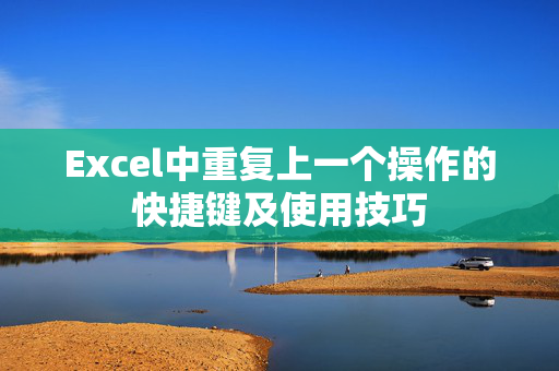 Excel中重复上一个操作的快捷键及使用技巧