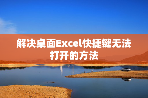 解决桌面Excel快捷键无法打开的方法