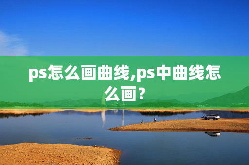 ps怎么画曲线,ps中曲线怎么画？