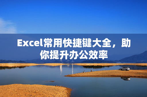 Excel常用快捷键大全，助你提升办公效率