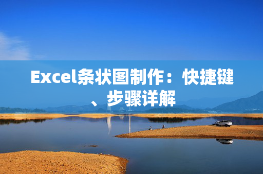 Excel条状图制作：快捷键、步骤详解