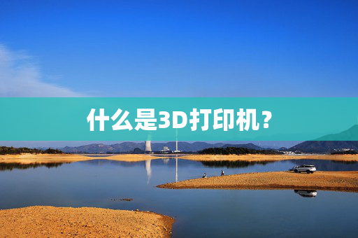 什么是3D打印机？