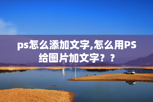 ps怎么添加文字,怎么用PS给图片加文字？？