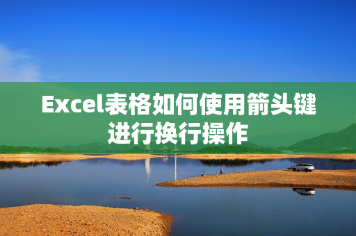 Excel表格如何使用箭头键进行换行操作