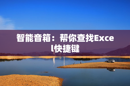 智能音箱：帮你查找Excel快捷键