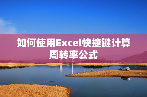 如何使用Excel快捷键计算周转率公式