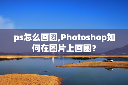 ps怎么画圆,Photoshop如何在图片上画圈？