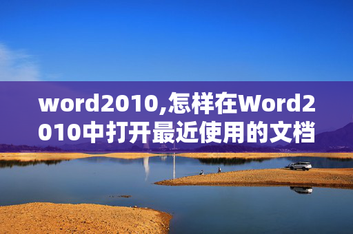 word2010,怎样在Word2010中打开最近使用的文档