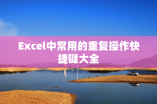 Excel中常用的重复操作快捷键大全