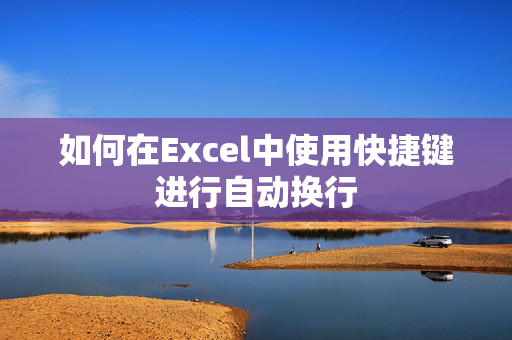 如何在Excel中使用快捷键进行自动换行