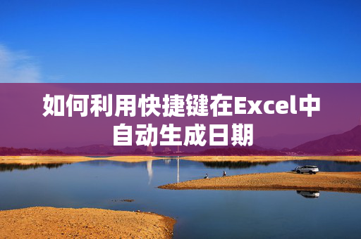 如何利用快捷键在Excel中自动生成日期