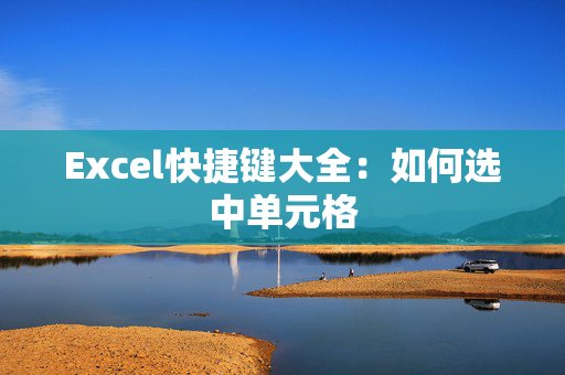 Excel快捷键大全：如何选中单元格