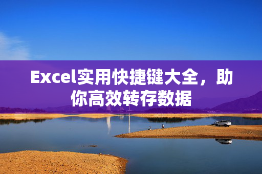 Excel实用快捷键大全，助你高效转存数据