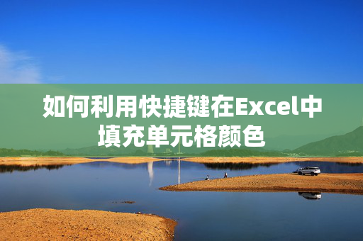 如何利用快捷键在Excel中填充单元格颜色