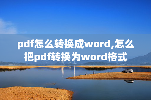 pdf怎么转换成word,怎么把pdf转换为word格式